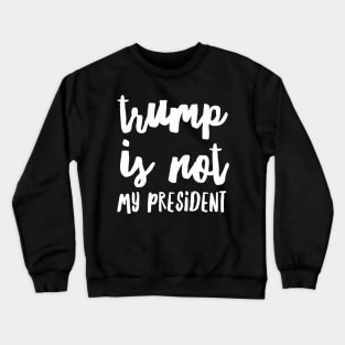 trump is not my president Crewneck Sweatshirt